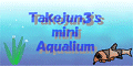Takejun3's mini Aqualium